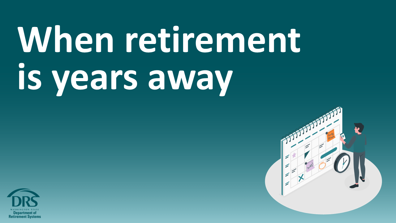 When retirement is years away