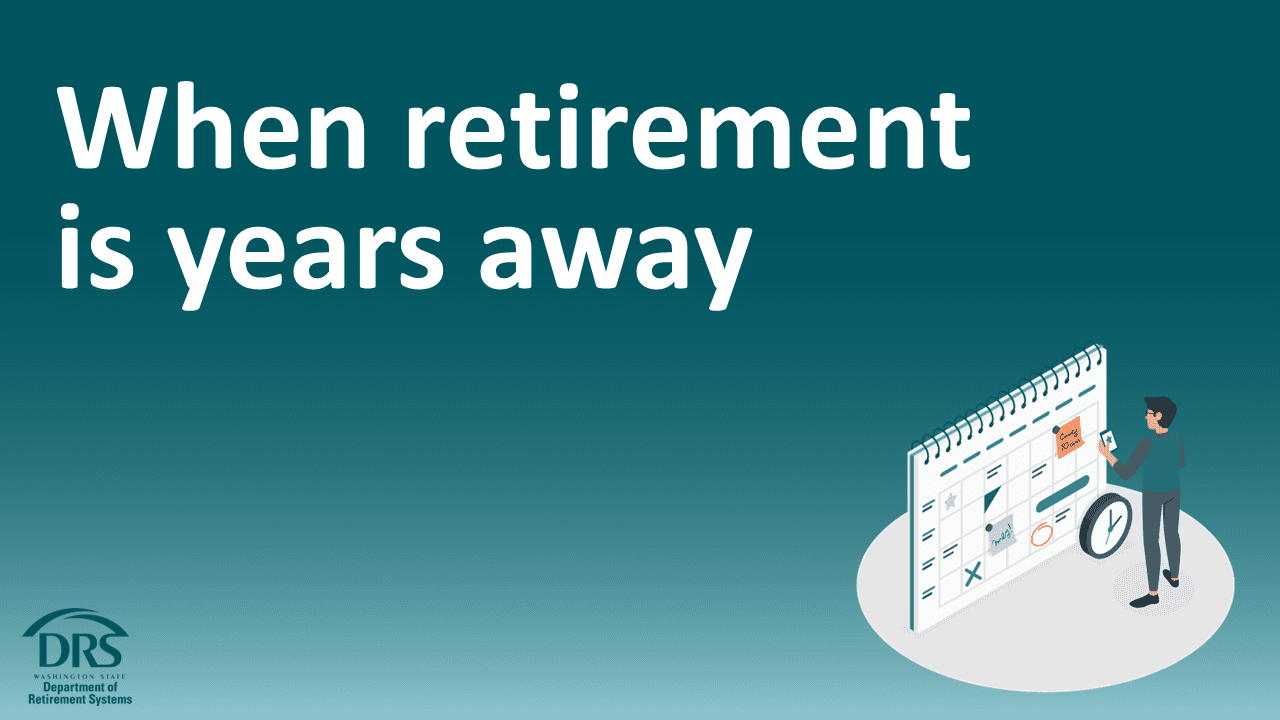When retirement is years away